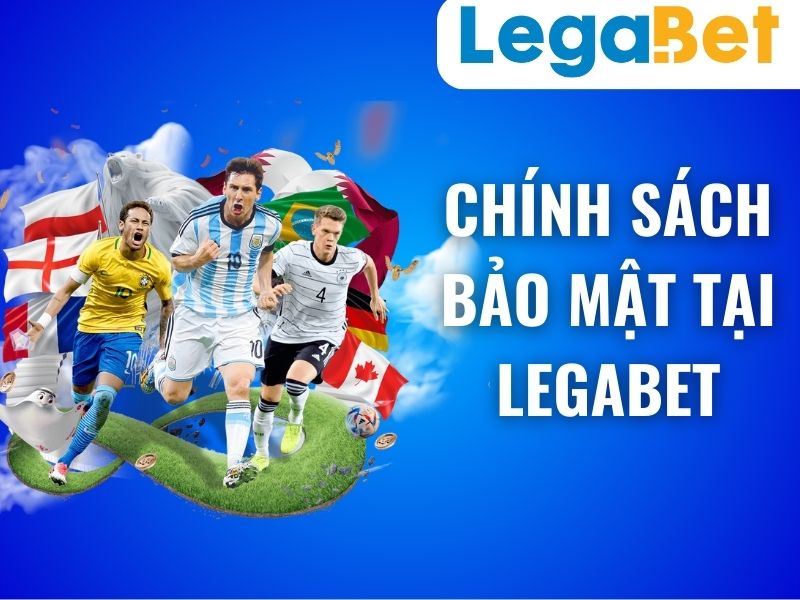 Chính Sách Bảo Mật Legabet - Minh bạch, An Toàn